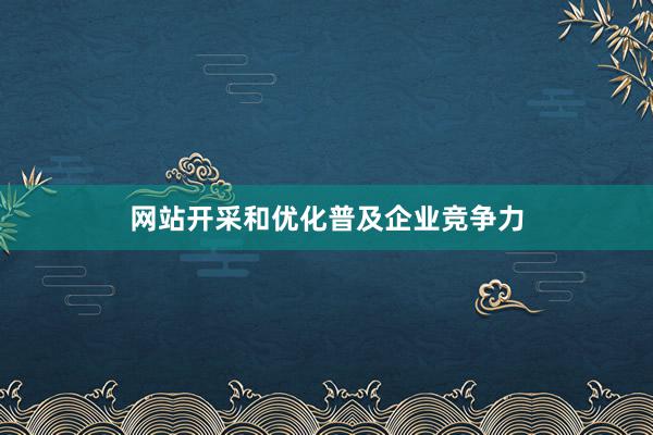 网站开采和优化普及企业竞争力
